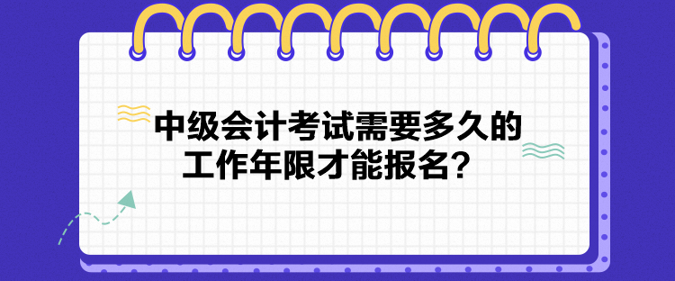 中級會計考試需要多久的工作年限才能報名？