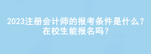 2023注冊會計師的報考條件是什么？在校生能報名嗎？