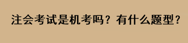 注會考試是機考嗎？有什么題型？