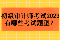 初級審計師考試2023年有哪些考試題型？