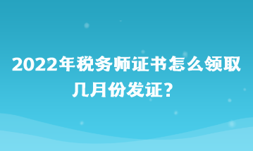 2022年稅務(wù)師證書怎么領(lǐng)??？幾月份發(fā)證？