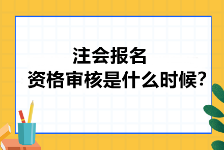 注會報名資格審核是什么時候？