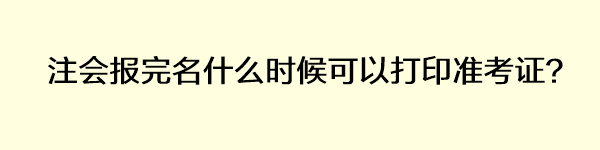 注會報完名什么時候可以打印準考證？