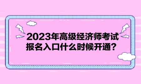 2023年高級經(jīng)濟師考試報名入口什么時候開通？