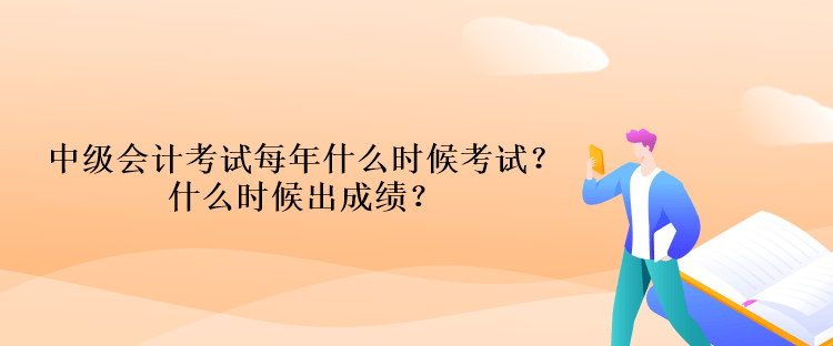 中級(jí)會(huì)計(jì)考試每年什么時(shí)候考試？什么時(shí)候出成績(jī)？