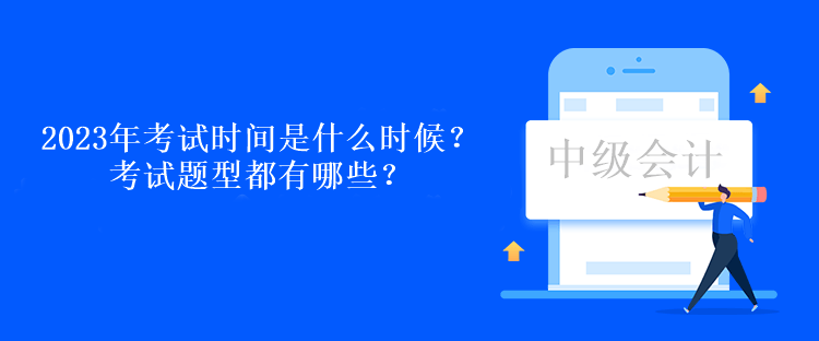 2023年考試時(shí)間是什么時(shí)候？考試題型都有哪些？