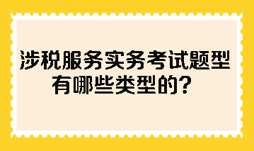 涉稅服務實務考試題型有哪些類型的？