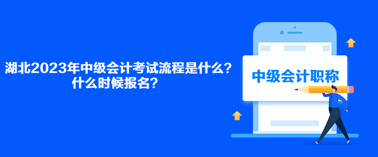 湖北2023年中級(jí)會(huì)計(jì)考試流程是什么？什么時(shí)候報(bào)名？