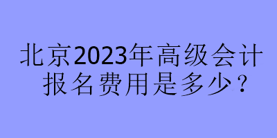 北京2023年高會考試報名費是多少？