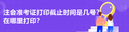 注會(huì)準(zhǔn)考證打印截止時(shí)間是幾號(hào)？在哪里打??？