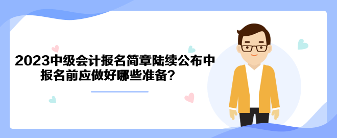 2023年中級(jí)會(huì)計(jì)職稱(chēng)報(bào)名簡(jiǎn)章陸續(xù)公布中 報(bào)名前應(yīng)做好哪些準(zhǔn)備？