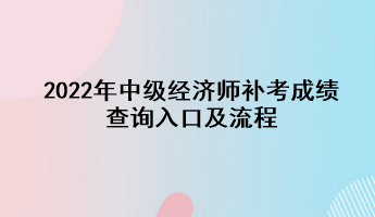 2022年中級經濟師補考成績查詢入口及流程