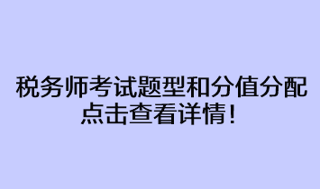 稅務(wù)師考試題型和分值分配占比情況 點擊查看詳情！