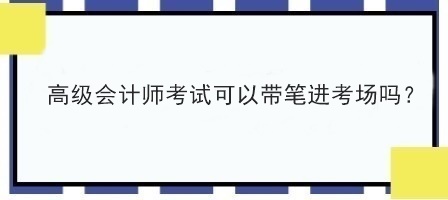 2023年高會(huì)考試能自己帶筆進(jìn)考場(chǎng)嗎？