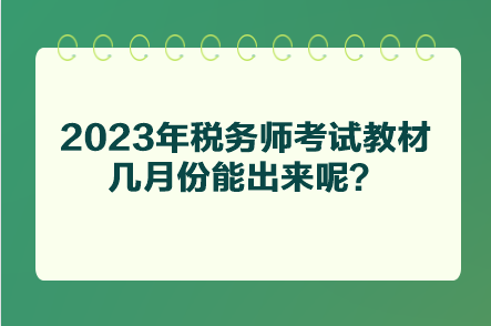 2023年稅務(wù)師考試教材幾月份能出來(lái)呢？