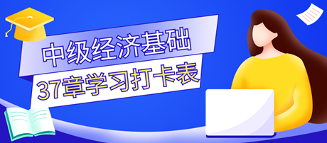 超實(shí)用！2023中級(jí)經(jīng)濟(jì)師《經(jīng)濟(jì)基礎(chǔ)知識(shí)》37章學(xué)習(xí)打卡表