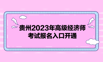 貴州2023年高級(jí)經(jīng)濟(jì)師考試報(bào)名入口開通