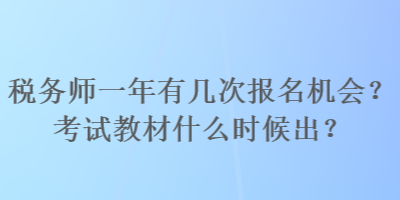 稅務(wù)師一年有幾次報名機會？考試教材什么時候出？