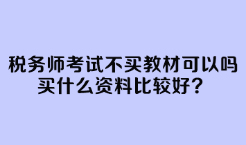 稅務(wù)師考試不買教材可以嗎？買什么資料比較好？