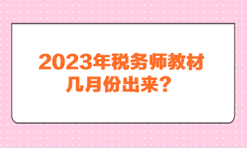 2023年稅務(wù)師教材幾月份出來？