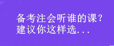 備考注會聽誰的課？我建議你這樣選...