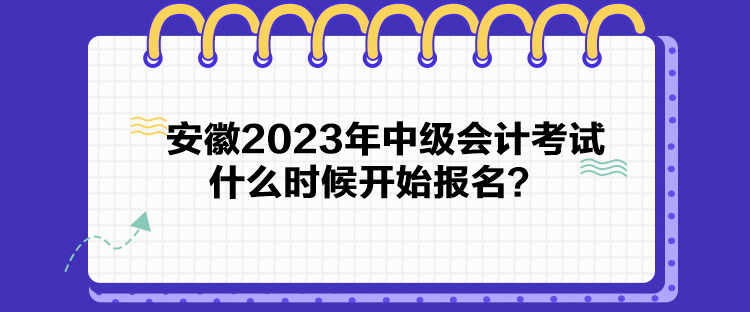 安徽2023年中級會計考試什么時候開始報名？