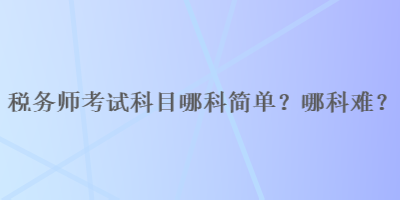 稅務師考試科目哪科簡單？哪科難？