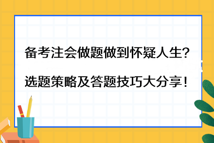 備考注會(huì)做題做到懷疑人生？選題策略及答題技巧大分享！