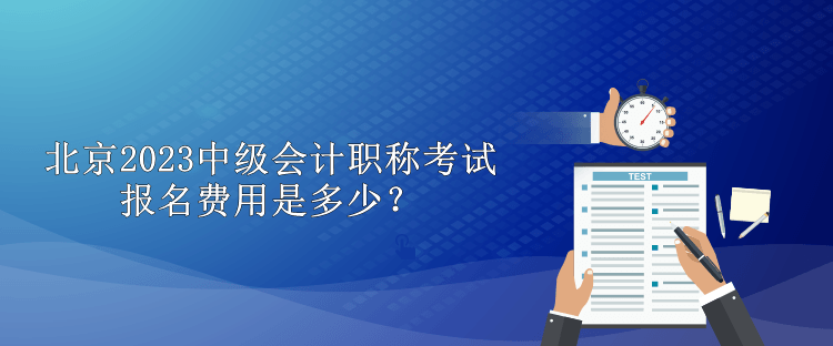 北京2023中級會計職稱考試報名費用是多少？