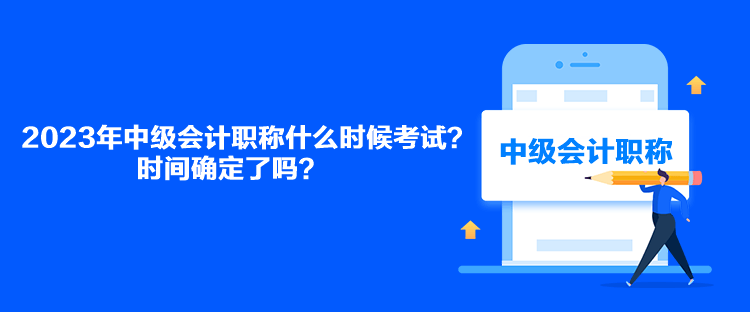 2023年中級會計職稱什么時候考試？時間確定了嗎？