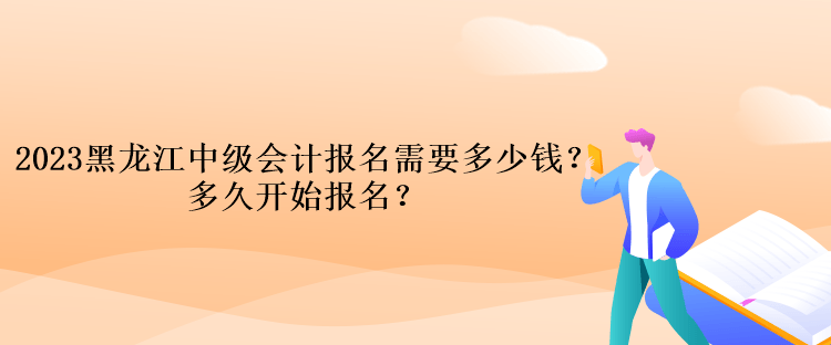 2023黑龍江中級會計考試報名需要多少錢？多久開始報名？