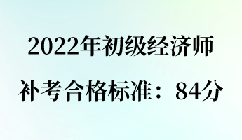 2022年初級經(jīng)濟師補考合格標準：84分