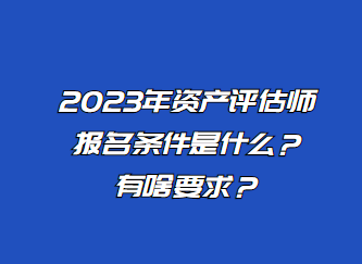 2023年資產(chǎn)評估師報(bào)名條件是什么？有啥要求？