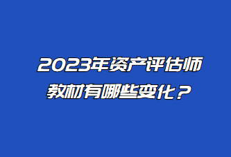 2023年資產(chǎn)評估師教材有哪些變化？