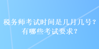 稅務(wù)師考試時間是幾月幾號？有哪些考試要求？