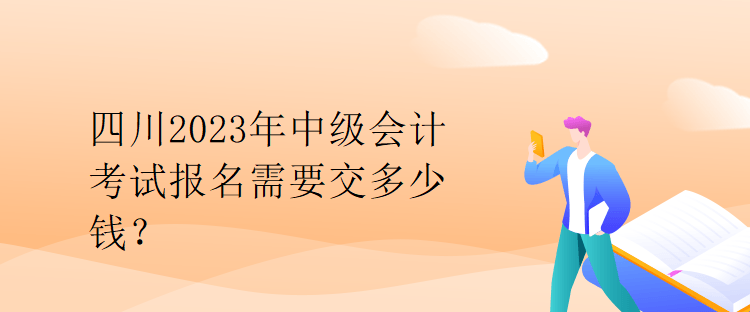 四川2023年中級會計考試報名需要交多少錢？