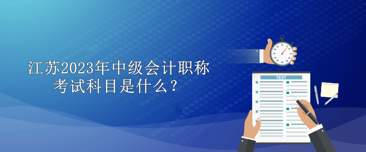 江蘇2023年中級(jí)會(huì)計(jì)職稱(chēng)考試科目是什么？