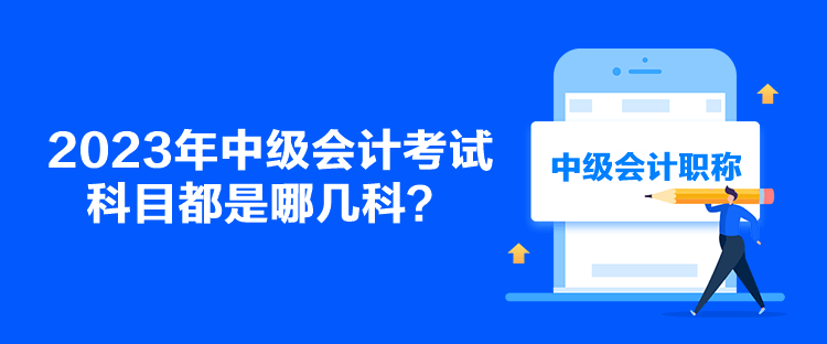 2023年中級(jí)會(huì)計(jì)考試科目都是哪幾科？