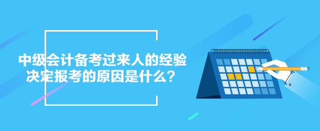 中級(jí)會(huì)計(jì)備考過(guò)來(lái)人的經(jīng)驗(yàn)：決定報(bào)考的原因是什么？