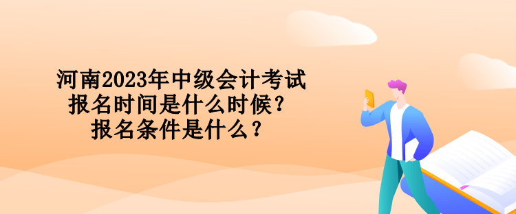 河南2023年中級(jí)會(huì)計(jì)考試報(bào)名時(shí)間是什么時(shí)候？報(bào)名條件是什么？