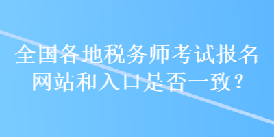 全國各地稅務師考試報名網站和入口是否一致？