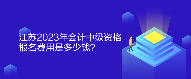 江蘇2023年會計中級資格報名費用是多少錢？