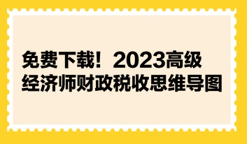 免費下載！2023高級經(jīng)濟師財政稅收思維導圖