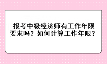 報考中級經(jīng)濟師有工作年限要求嗎？如何計算工作年限？