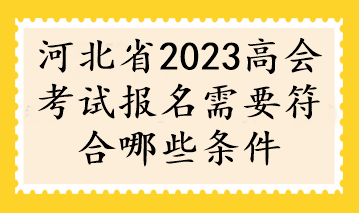 河北省2023高會(huì)考試報(bào)名需要符合哪些條件