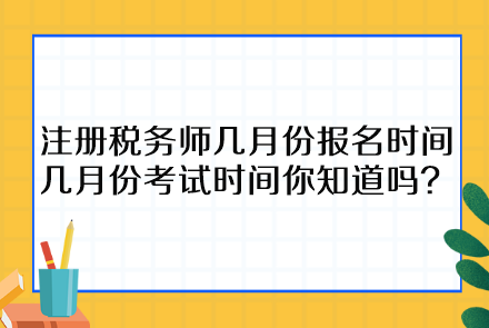 注冊稅務(wù)師幾月份報名時間幾月份考試時間你知道嗎？