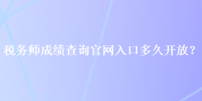 稅務師成績查詢官網入口多久開放？