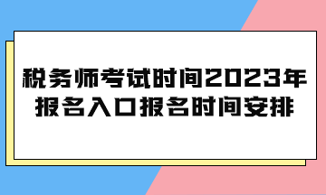 稅務(wù)師考試時間2023年報名入口報名時間安排