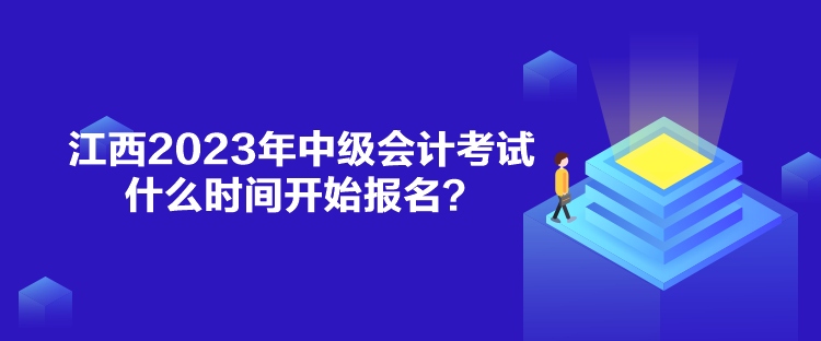 江西2023年中級(jí)會(huì)計(jì)考試什么時(shí)間開始報(bào)名？