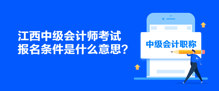 江西中級會計師考試報名條件是什么意思？